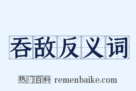 吞敌反义词是什么意思的图片